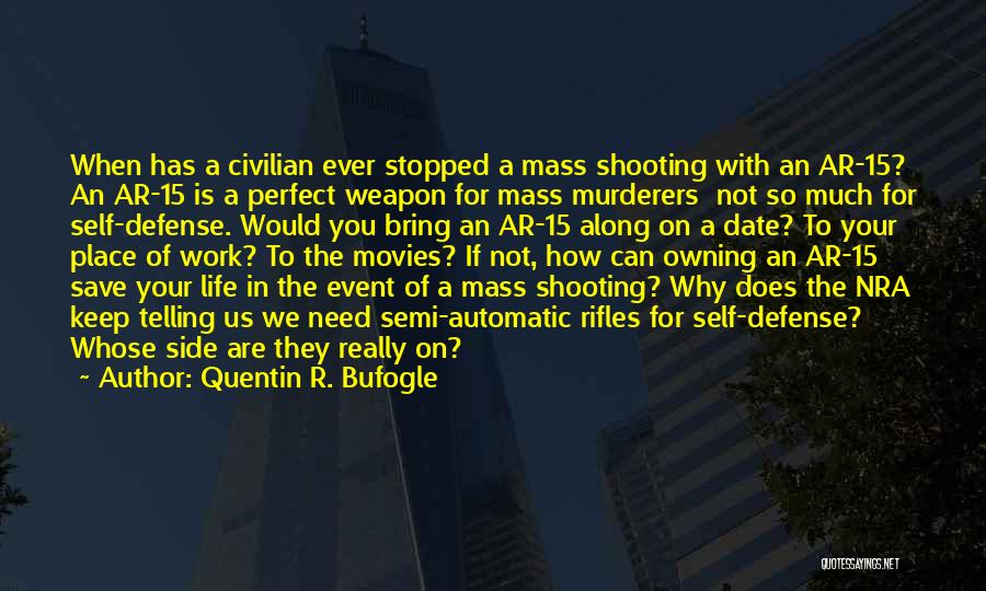 Quentin R. Bufogle Quotes: When Has A Civilian Ever Stopped A Mass Shooting With An Ar-15? An Ar-15 Is A Perfect Weapon For Mass