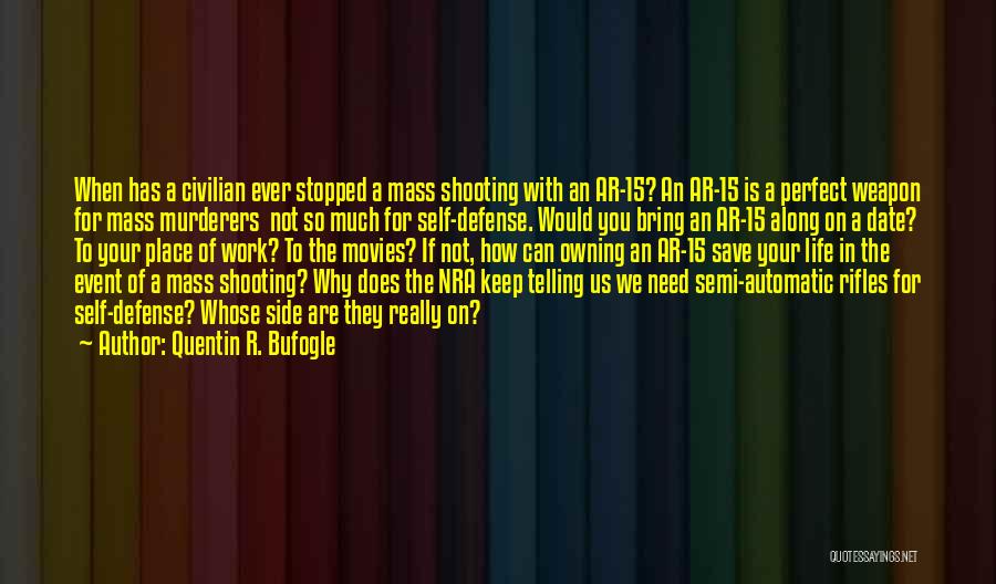 Quentin R. Bufogle Quotes: When Has A Civilian Ever Stopped A Mass Shooting With An Ar-15? An Ar-15 Is A Perfect Weapon For Mass