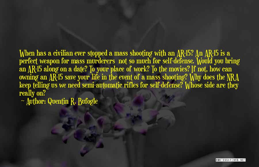 Quentin R. Bufogle Quotes: When Has A Civilian Ever Stopped A Mass Shooting With An Ar-15? An Ar-15 Is A Perfect Weapon For Mass