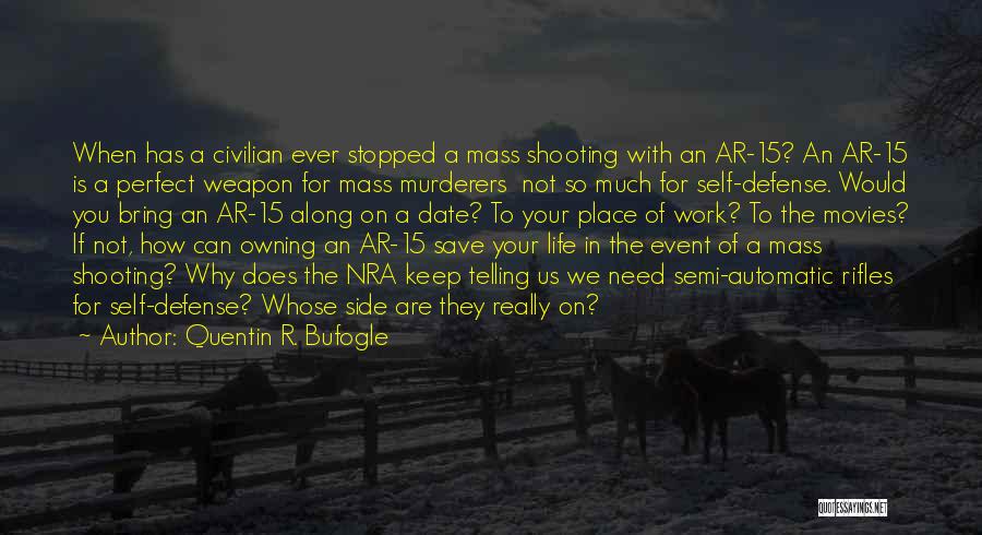 Quentin R. Bufogle Quotes: When Has A Civilian Ever Stopped A Mass Shooting With An Ar-15? An Ar-15 Is A Perfect Weapon For Mass