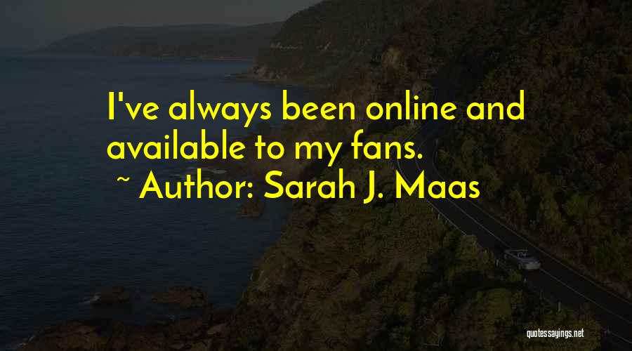 Sarah J. Maas Quotes: I've Always Been Online And Available To My Fans.