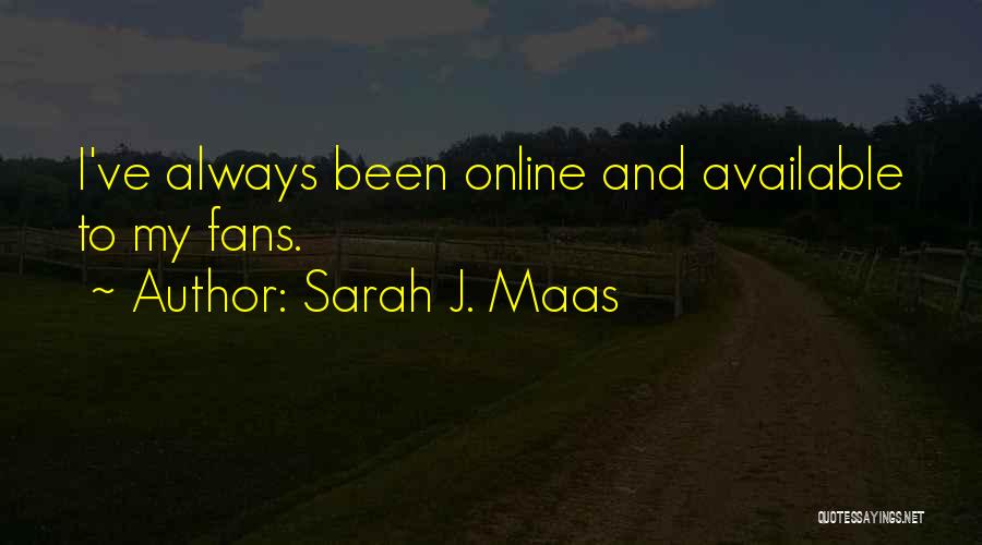 Sarah J. Maas Quotes: I've Always Been Online And Available To My Fans.