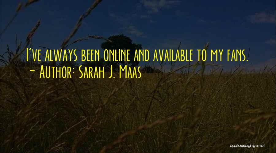 Sarah J. Maas Quotes: I've Always Been Online And Available To My Fans.