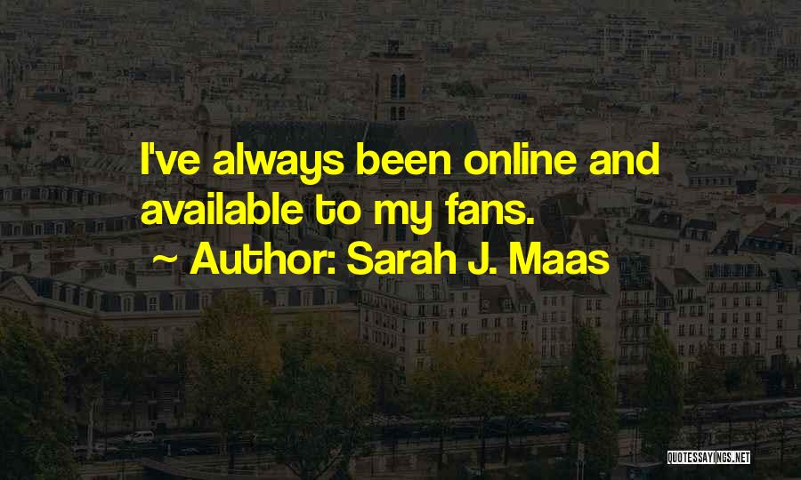 Sarah J. Maas Quotes: I've Always Been Online And Available To My Fans.