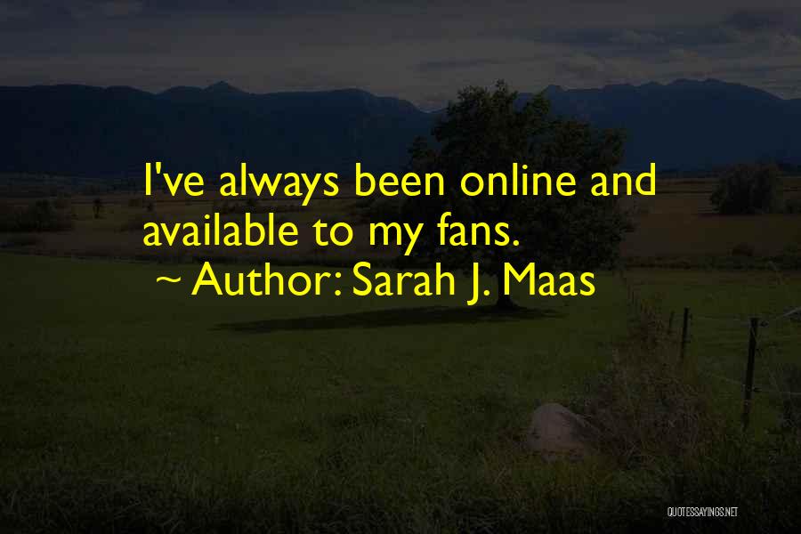 Sarah J. Maas Quotes: I've Always Been Online And Available To My Fans.