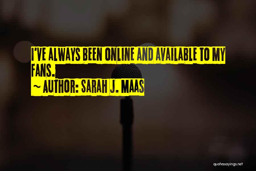 Sarah J. Maas Quotes: I've Always Been Online And Available To My Fans.
