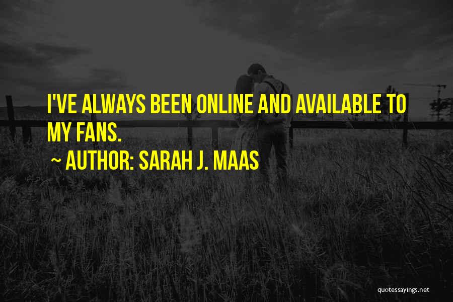 Sarah J. Maas Quotes: I've Always Been Online And Available To My Fans.