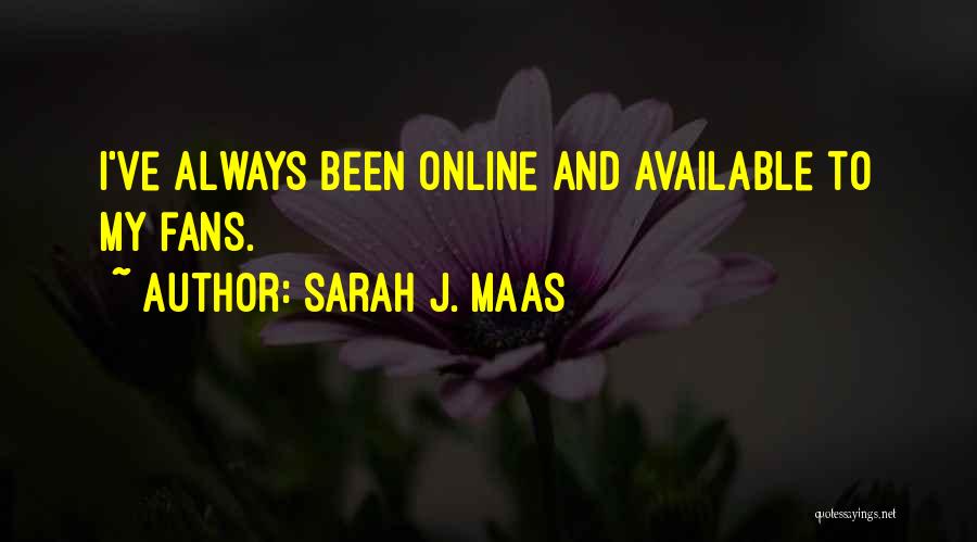 Sarah J. Maas Quotes: I've Always Been Online And Available To My Fans.