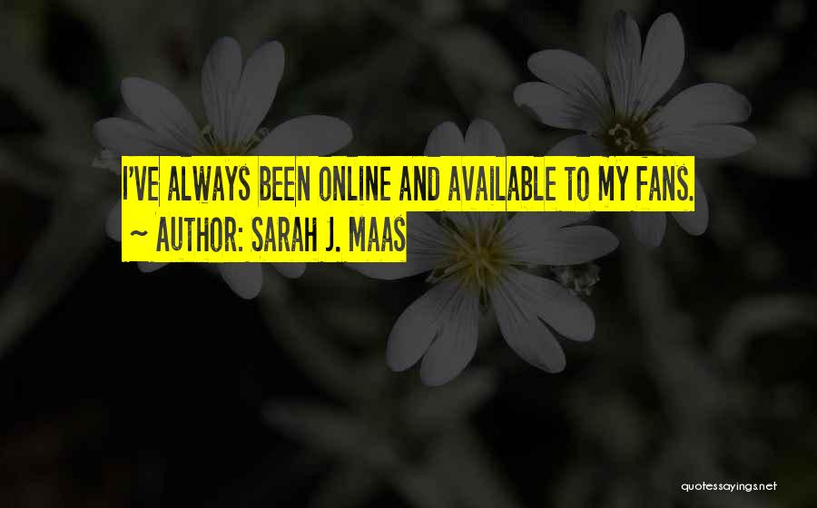Sarah J. Maas Quotes: I've Always Been Online And Available To My Fans.