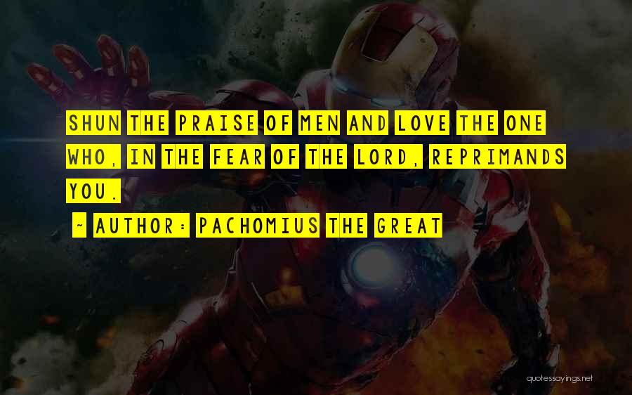 Pachomius The Great Quotes: Shun The Praise Of Men And Love The One Who, In The Fear Of The Lord, Reprimands You.