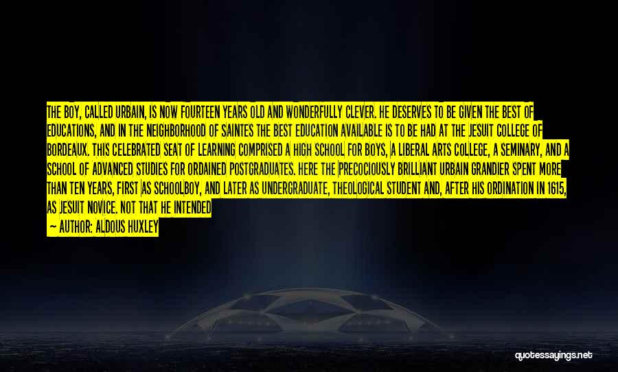 Aldous Huxley Quotes: The Boy, Called Urbain, Is Now Fourteen Years Old And Wonderfully Clever. He Deserves To Be Given The Best Of