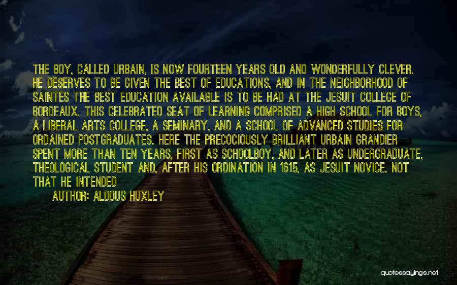 Aldous Huxley Quotes: The Boy, Called Urbain, Is Now Fourteen Years Old And Wonderfully Clever. He Deserves To Be Given The Best Of