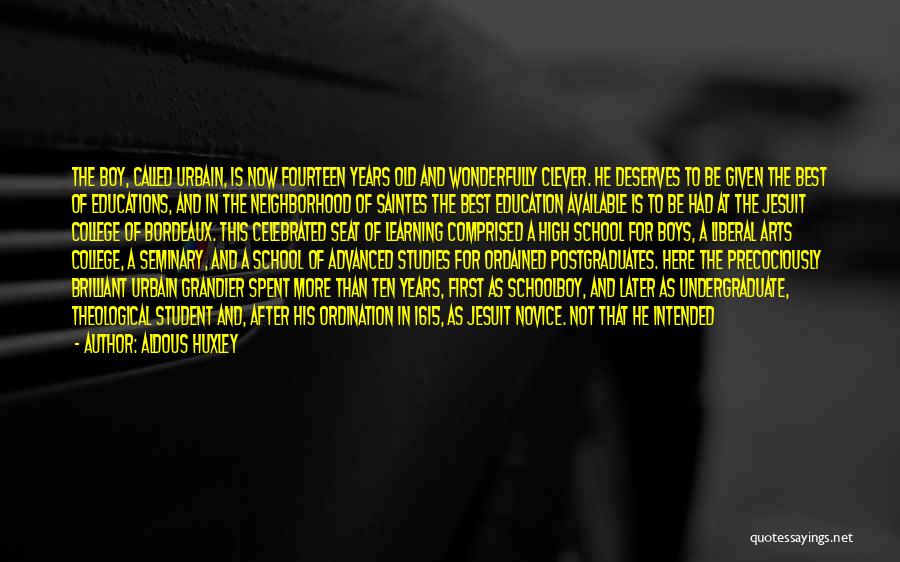 Aldous Huxley Quotes: The Boy, Called Urbain, Is Now Fourteen Years Old And Wonderfully Clever. He Deserves To Be Given The Best Of