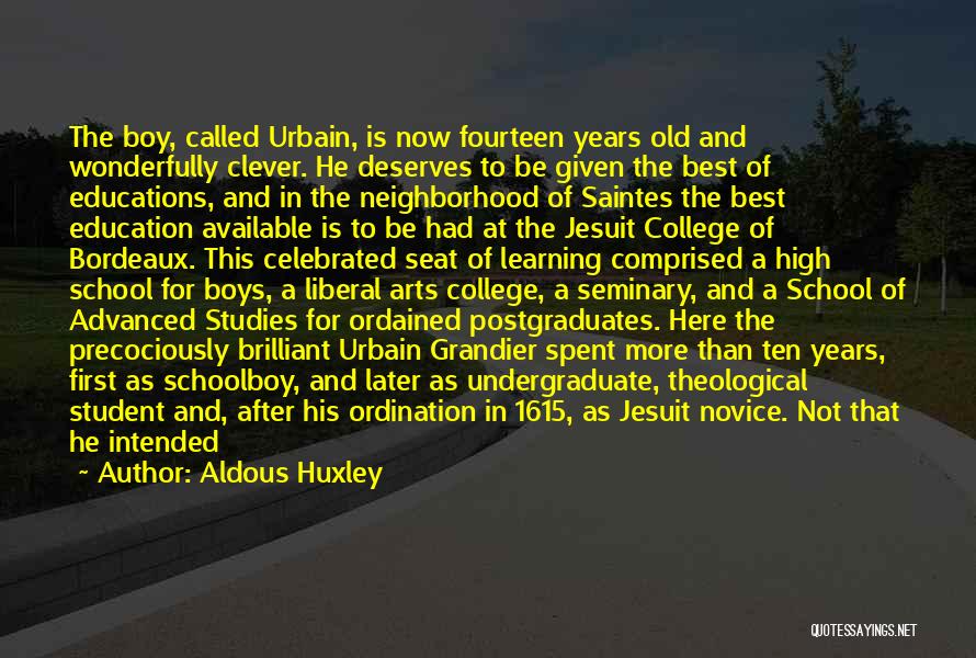 Aldous Huxley Quotes: The Boy, Called Urbain, Is Now Fourteen Years Old And Wonderfully Clever. He Deserves To Be Given The Best Of
