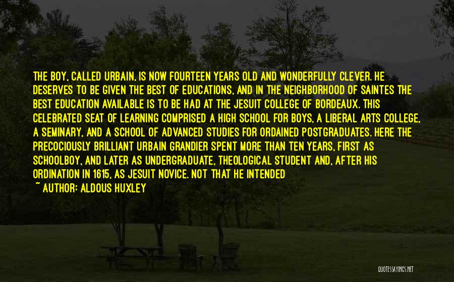 Aldous Huxley Quotes: The Boy, Called Urbain, Is Now Fourteen Years Old And Wonderfully Clever. He Deserves To Be Given The Best Of