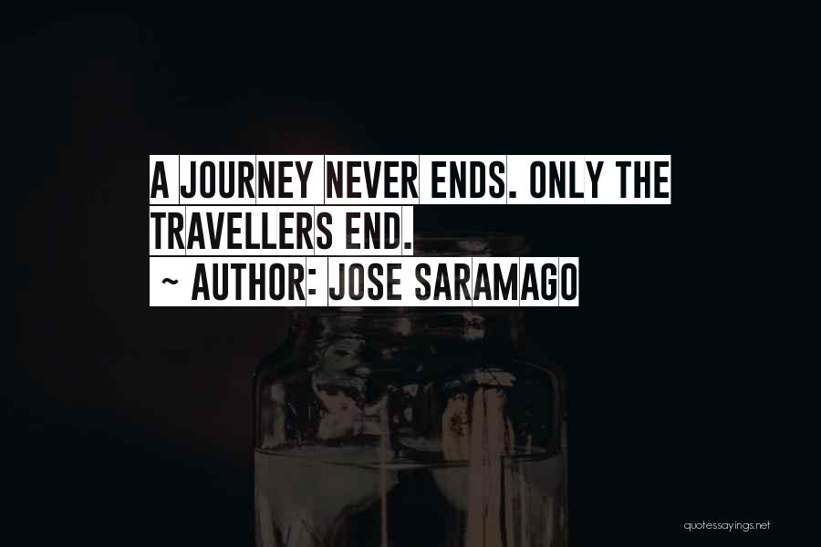 Jose Saramago Quotes: A Journey Never Ends. Only The Travellers End.