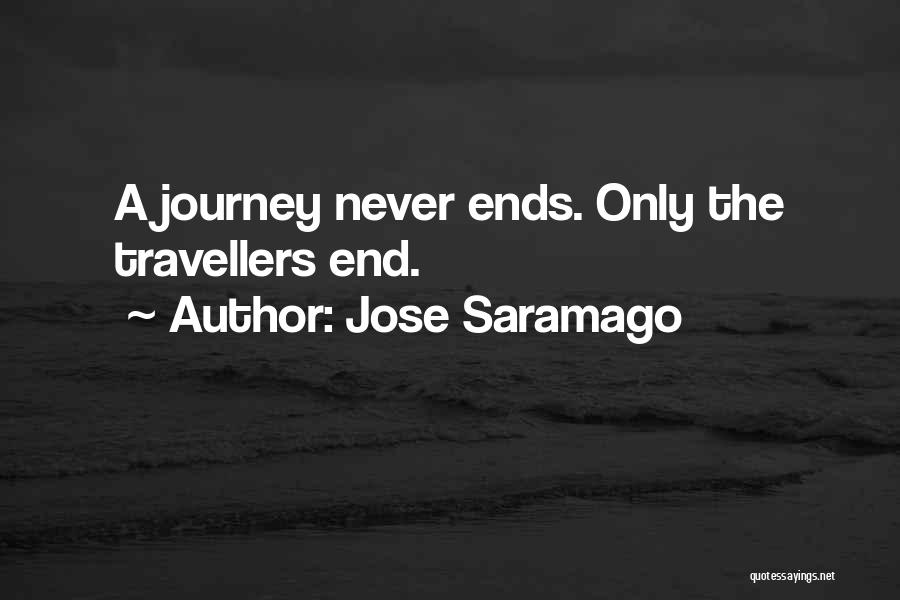Jose Saramago Quotes: A Journey Never Ends. Only The Travellers End.