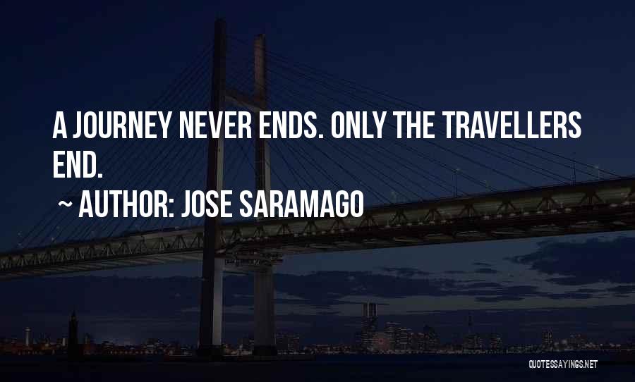 Jose Saramago Quotes: A Journey Never Ends. Only The Travellers End.