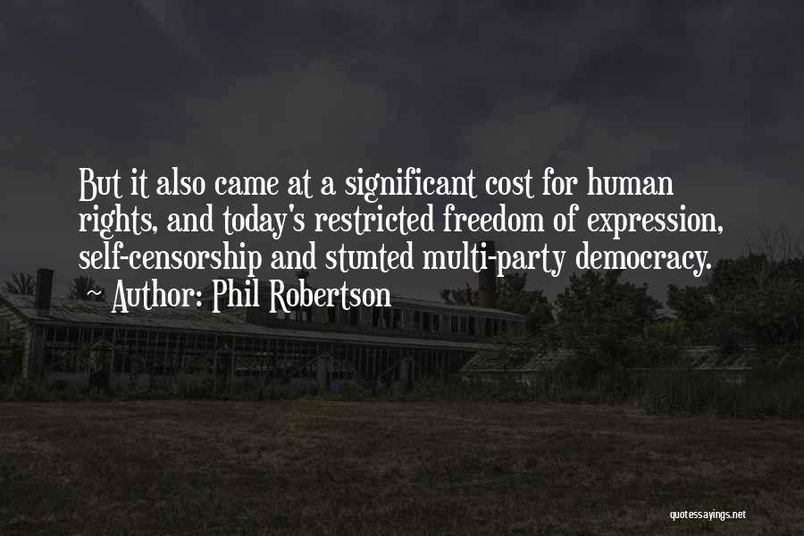 Phil Robertson Quotes: But It Also Came At A Significant Cost For Human Rights, And Today's Restricted Freedom Of Expression, Self-censorship And Stunted