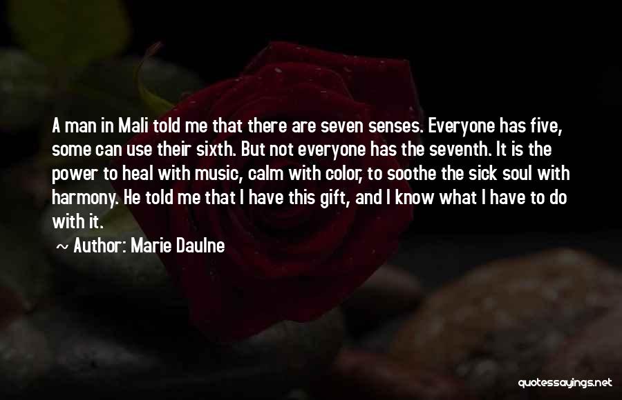 Marie Daulne Quotes: A Man In Mali Told Me That There Are Seven Senses. Everyone Has Five, Some Can Use Their Sixth. But
