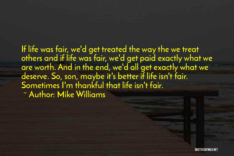 Mike Williams Quotes: If Life Was Fair, We'd Get Treated The Way The We Treat Others And If Life Was Fair, We'd Get