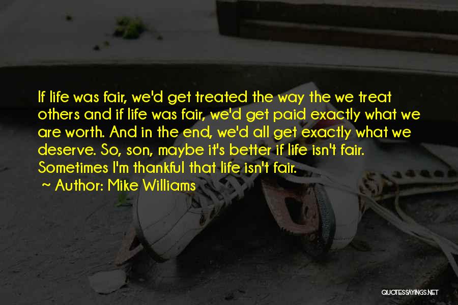 Mike Williams Quotes: If Life Was Fair, We'd Get Treated The Way The We Treat Others And If Life Was Fair, We'd Get