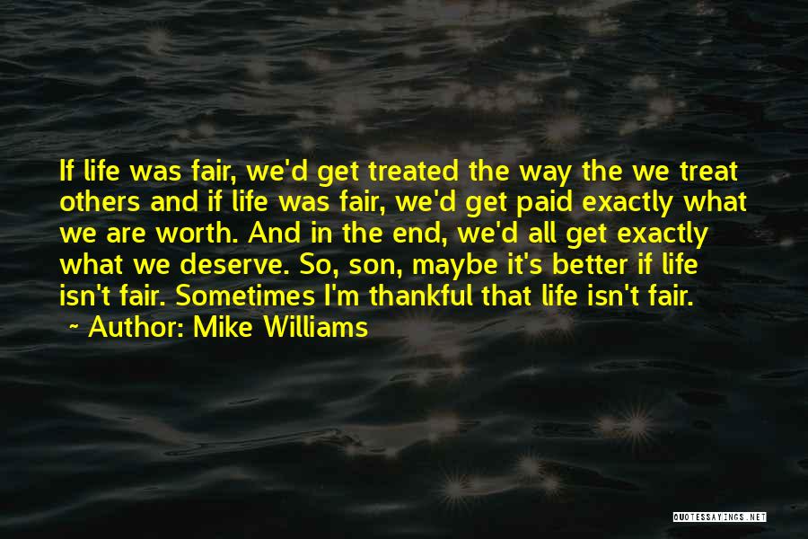 Mike Williams Quotes: If Life Was Fair, We'd Get Treated The Way The We Treat Others And If Life Was Fair, We'd Get