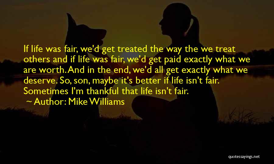 Mike Williams Quotes: If Life Was Fair, We'd Get Treated The Way The We Treat Others And If Life Was Fair, We'd Get