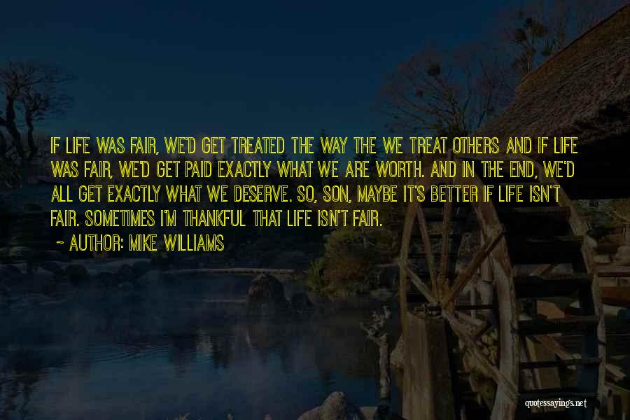 Mike Williams Quotes: If Life Was Fair, We'd Get Treated The Way The We Treat Others And If Life Was Fair, We'd Get