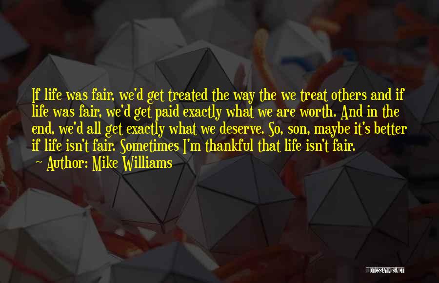 Mike Williams Quotes: If Life Was Fair, We'd Get Treated The Way The We Treat Others And If Life Was Fair, We'd Get