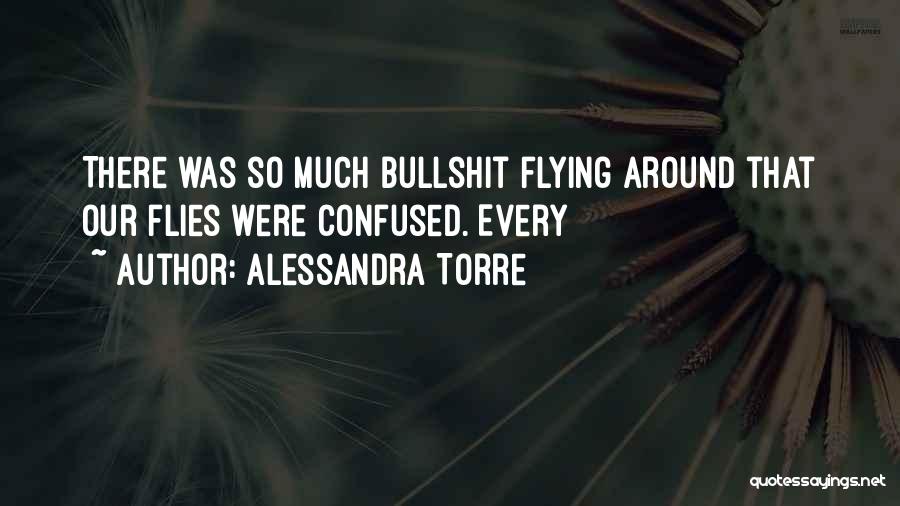 Alessandra Torre Quotes: There Was So Much Bullshit Flying Around That Our Flies Were Confused. Every