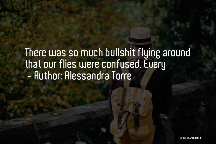 Alessandra Torre Quotes: There Was So Much Bullshit Flying Around That Our Flies Were Confused. Every