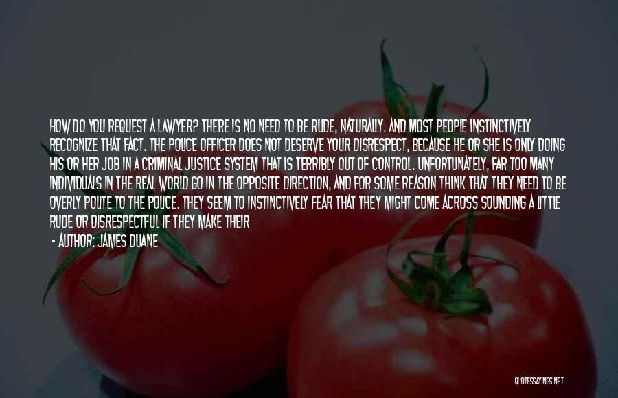 James Duane Quotes: How Do You Request A Lawyer? There Is No Need To Be Rude, Naturally. And Most People Instinctively Recognize That