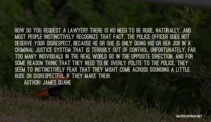 James Duane Quotes: How Do You Request A Lawyer? There Is No Need To Be Rude, Naturally. And Most People Instinctively Recognize That