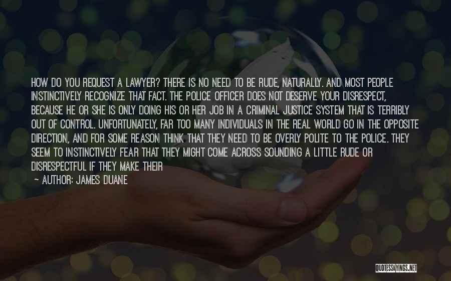 James Duane Quotes: How Do You Request A Lawyer? There Is No Need To Be Rude, Naturally. And Most People Instinctively Recognize That