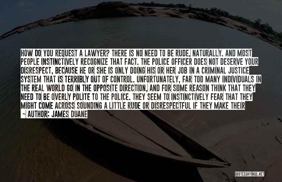 James Duane Quotes: How Do You Request A Lawyer? There Is No Need To Be Rude, Naturally. And Most People Instinctively Recognize That