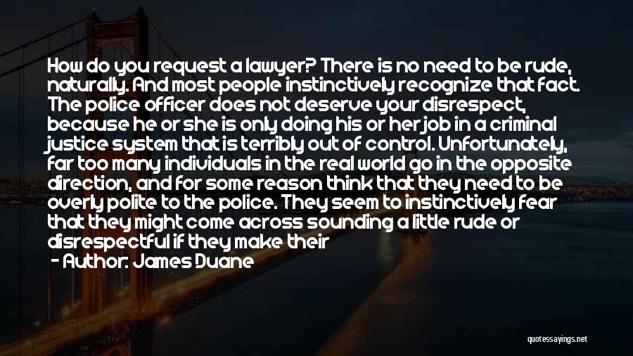 James Duane Quotes: How Do You Request A Lawyer? There Is No Need To Be Rude, Naturally. And Most People Instinctively Recognize That