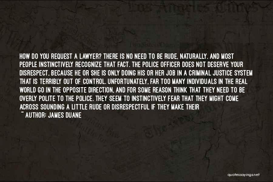 James Duane Quotes: How Do You Request A Lawyer? There Is No Need To Be Rude, Naturally. And Most People Instinctively Recognize That