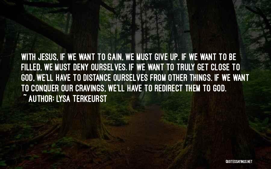Lysa TerKeurst Quotes: With Jesus, If We Want To Gain, We Must Give Up. If We Want To Be Filled, We Must Deny