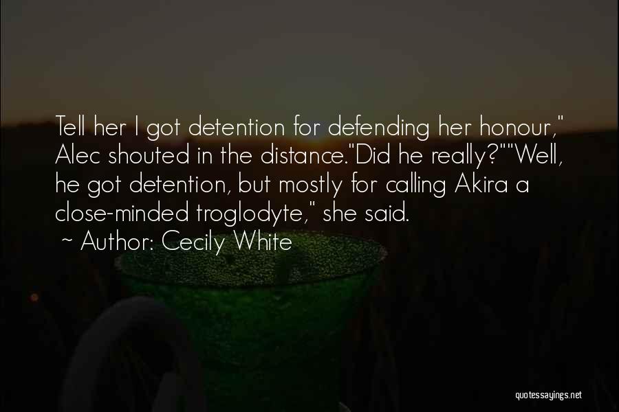 Cecily White Quotes: Tell Her I Got Detention For Defending Her Honour, Alec Shouted In The Distance.did He Really?well, He Got Detention, But