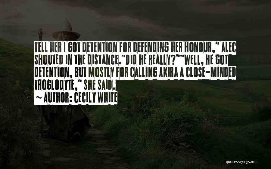 Cecily White Quotes: Tell Her I Got Detention For Defending Her Honour, Alec Shouted In The Distance.did He Really?well, He Got Detention, But