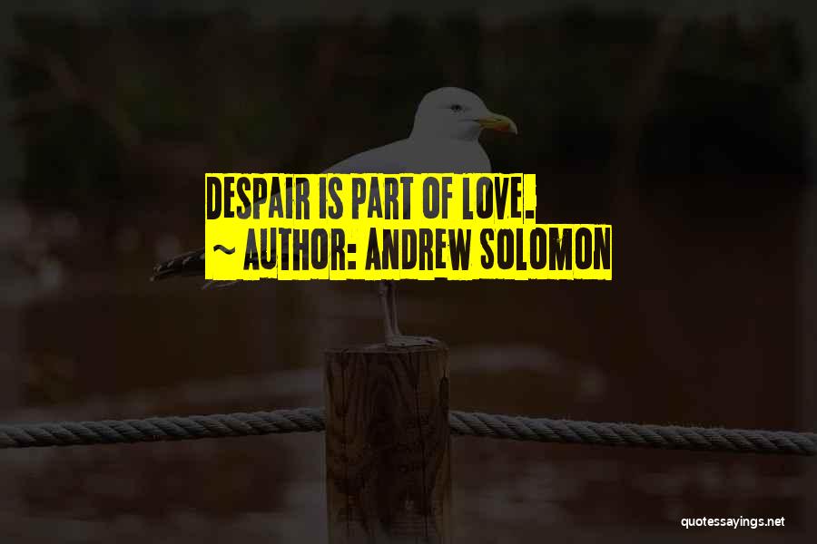 Andrew Solomon Quotes: Despair Is Part Of Love.