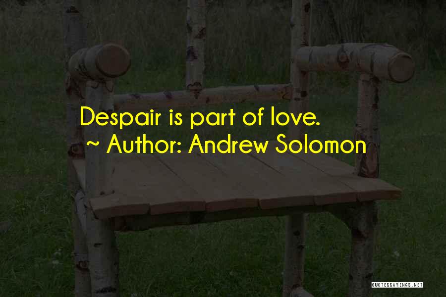 Andrew Solomon Quotes: Despair Is Part Of Love.