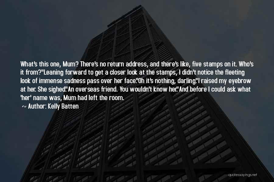 Kelly Batten Quotes: What's This One, Mum? There's No Return Address, And There's Like, Five Stamps On It. Who's It From?leaning Forward To