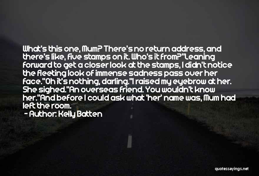 Kelly Batten Quotes: What's This One, Mum? There's No Return Address, And There's Like, Five Stamps On It. Who's It From?leaning Forward To