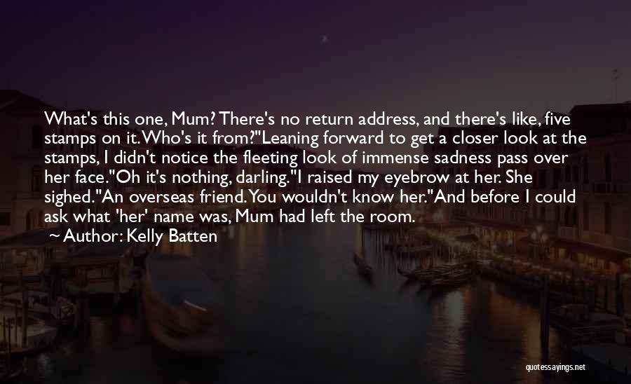 Kelly Batten Quotes: What's This One, Mum? There's No Return Address, And There's Like, Five Stamps On It. Who's It From?leaning Forward To