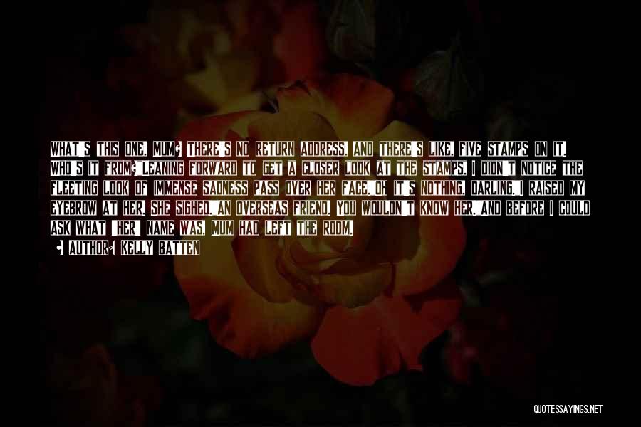 Kelly Batten Quotes: What's This One, Mum? There's No Return Address, And There's Like, Five Stamps On It. Who's It From?leaning Forward To