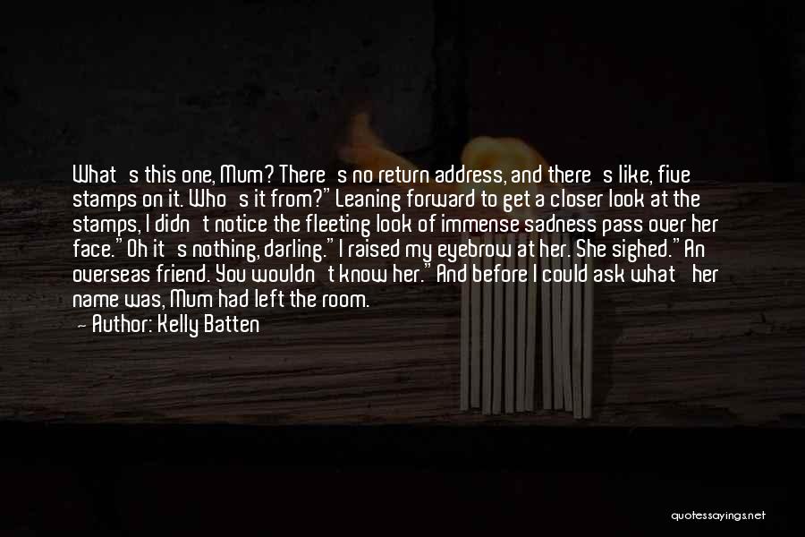 Kelly Batten Quotes: What's This One, Mum? There's No Return Address, And There's Like, Five Stamps On It. Who's It From?leaning Forward To