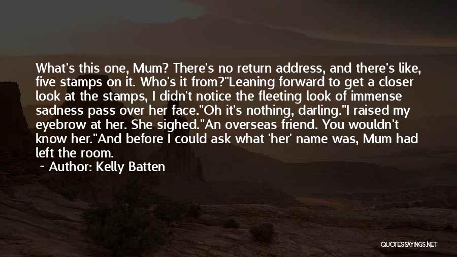 Kelly Batten Quotes: What's This One, Mum? There's No Return Address, And There's Like, Five Stamps On It. Who's It From?leaning Forward To