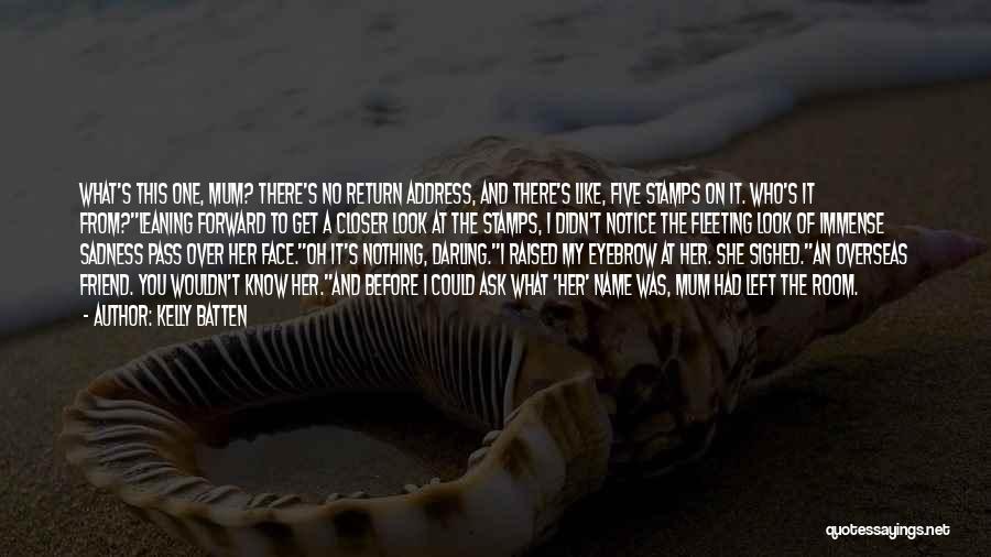 Kelly Batten Quotes: What's This One, Mum? There's No Return Address, And There's Like, Five Stamps On It. Who's It From?leaning Forward To